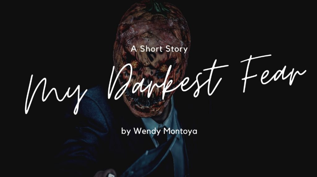 My darkest fear! by Wendy Montoya