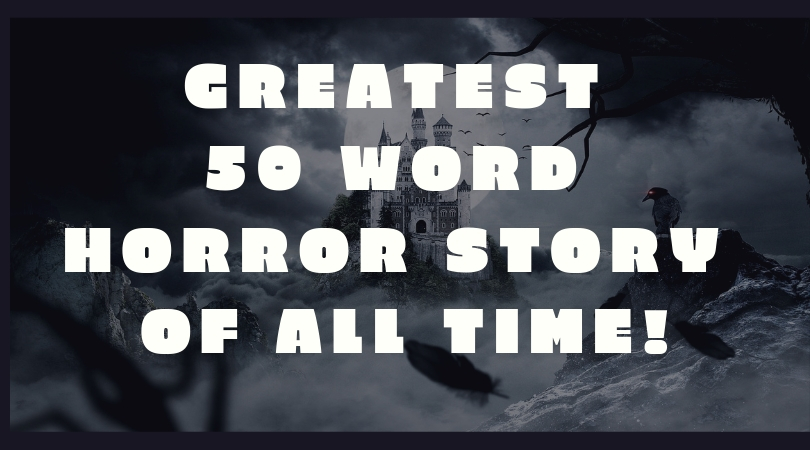 Greatest 50 Word Horror Story of All Time! (you vote) - EveryWriter